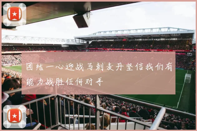团结一心迎战马刺麦丹坚信我们有能力战胜任何对手
